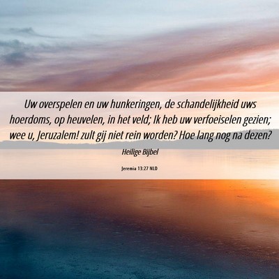 Picture 06 - Jeremia 13:27 NLD - Uw overspelen en uw hunkeringen, de - Bible Verse Picture