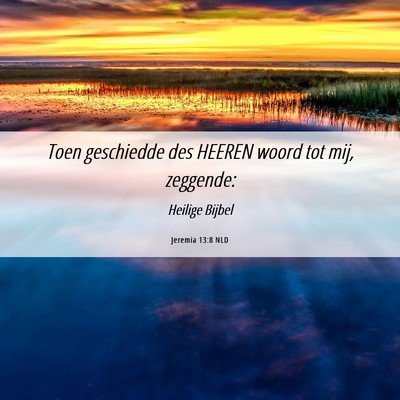 Picture 06 - Jeremia 13:8 NLD - Toen geschiedde des HEEREN woord tot mij, - Bible Verse Picture
