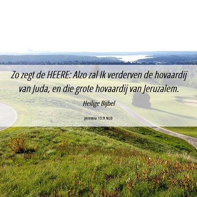 Picture 06 - Jeremia 13:9 NLD - Zo zegt de HEERE: Alzo zal Ik verderven de - Bible Verse Picture