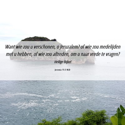 Picture 06 - Jeremia 15:5 NLD - Want wie zou u verschonen, o Jeruzalem? of wie - Bible Verse Picture