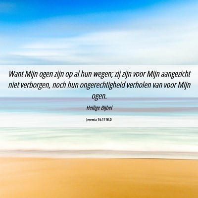 Picture 06 - Jeremia 16:17 NLD - Want Mijn ogen zijn op al hun wegen; zij zijn - Bible Verse Picture