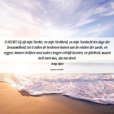 Picture 06 - Jeremia 16:19 NLD - O HEERE! Gij zijt mijn Sterkte, en mijn - Bible Verse Picture
