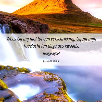Picture 06 - Jeremia 17:17 NLD - Wees Gij mij niet tot een verschrikking; Gij zijt - Bible Verse Picture