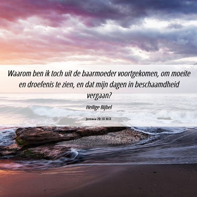 Picture 06 - Jeremia 20:18 NLD - Waarom ben ik toch uit de baarmoeder - Bible Verse Picture