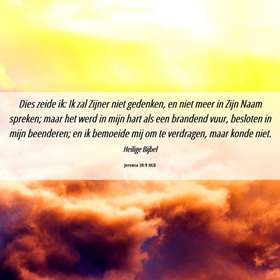 Picture 06 - Jeremia 20:9 NLD - Dies zeide ik: Ik zal Zijner niet gedenken, en - Bible Verse Picture