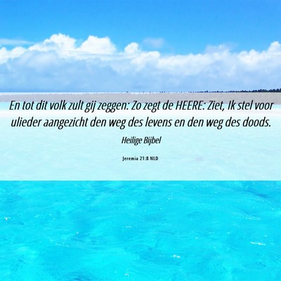 Picture 06 - Jeremia 21:8 NLD - En tot dit volk zult gij zeggen: Zo zegt de - Bible Verse Picture