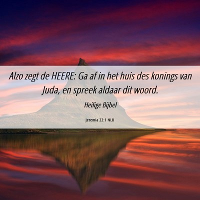 Picture 06 - Jeremia 22:1 NLD - Alzo zegt de HEERE: Ga af in het huis des konings - Bible Verse Picture