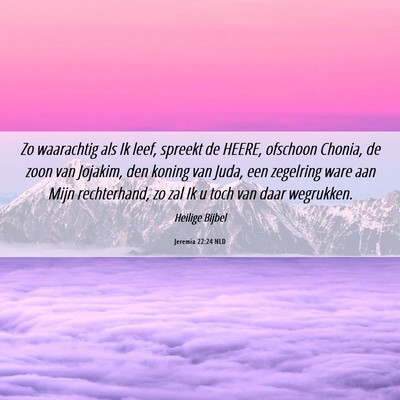 Picture 06 - Jeremia 22:24 NLD - Zo waarachtig als Ik leef, spreekt de HEERE, - Bible Verse Picture
