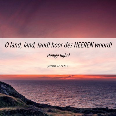 Picture 06 - Jeremia 22:29 NLD - O land, land, land! hoor des HEEREN - Bible Verse Picture