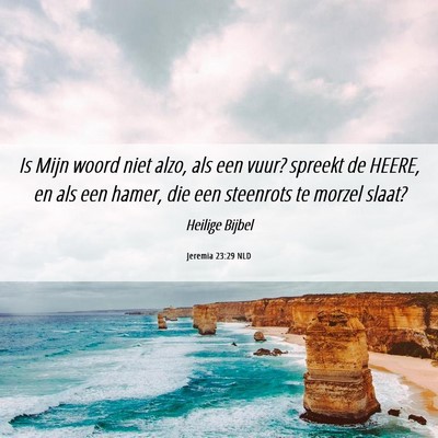 Picture 06 - Jeremia 23:29 NLD - Is Mijn woord niet alzo, als een vuur? spreekt de - Bible Verse Picture