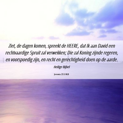 Picture 06 - Jeremia 23:5 NLD - Ziet, de dagen komen, spreekt de HEERE, dat Ik - Bible Verse Picture