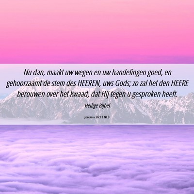 Picture 06 - Jeremia 26:13 NLD - Nu dan, maakt uw wegen en uw handelingen goed, en - Bible Verse Picture