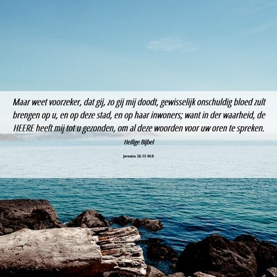 Picture 06 - Jeremia 26:15 NLD - Maar weet voorzeker, dat gij, zo gij mij doodt, - Bible Verse Picture