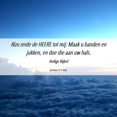 Picture 06 - Jeremia 27:2 NLD - Alzo zeide de HEERE tot mij: Maak u banden en - Bible Verse Picture