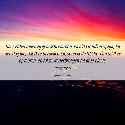 Picture 06 - Jeremia 27:22 NLD - Naar Babel zullen zij gebracht worden, en aldaar - Bible Verse Picture