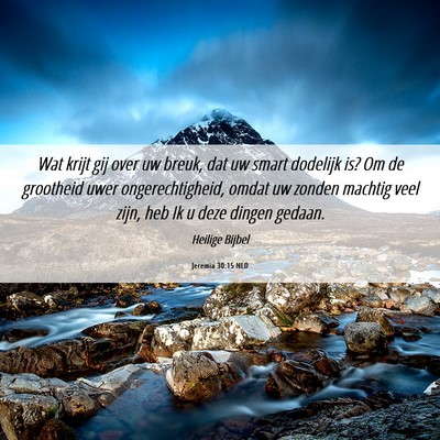 Picture 06 - Jeremia 30:15 NLD - Wat krijt gij over uw breuk, dat uw smart - Bible Verse Picture
