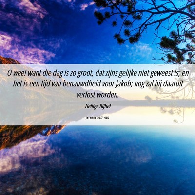 Picture 06 - Jeremia 30:7 NLD - O wee! want die dag is zo groot, dat zijns - Bible Verse Picture