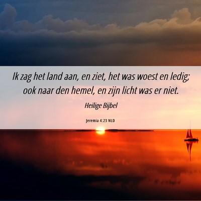 Picture 06 - Jeremia 4:23 NLD - Ik zag het land aan, en ziet, het was woest en - Bible Verse Picture