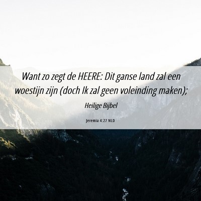 Picture 06 - Jeremia 4:27 NLD - Want zo zegt de HEERE: Dit ganse land zal een - Bible Verse Picture