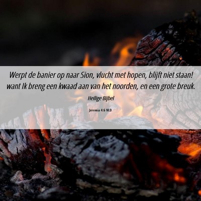Picture 06 - Jeremia 4:6 NLD - Werpt de banier op naar Sion, vlucht met hopen, - Bible Verse Picture