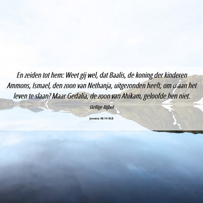 Picture 06 - Jeremia 40:14 NLD - En zeiden tot hem: Weet gij wel, dat Baalis, de - Bible Verse Picture