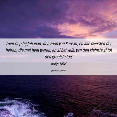 Picture 06 - Jeremia 42:8 NLD - Toen riep hij Johanan, den zoon van Kareah, en - Bible Verse Picture