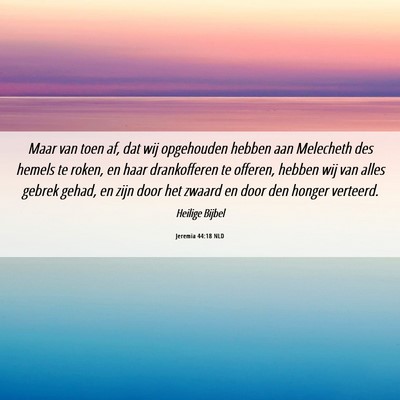 Picture 06 - Jeremia 44:18 NLD - Maar van toen af, dat wij opgehouden hebben aan - Bible Verse Picture
