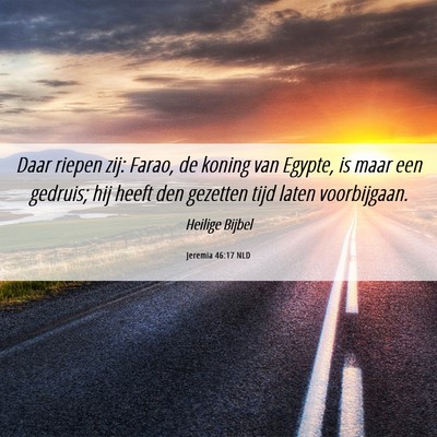 Picture 06 - Jeremia 46:17 NLD - Daar riepen zij: Farao, de koning van Egypte, is - Bible Verse Picture