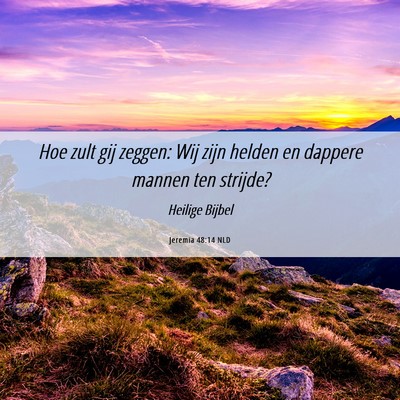 Picture 06 - Jeremia 48:14 NLD - Hoe zult gij zeggen: Wij zijn helden en dappere - Bible Verse Picture