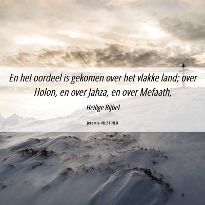 Picture 06 - Jeremia 48:21 NLD - En het oordeel is gekomen over het vlakke land; - Bible Verse Picture
