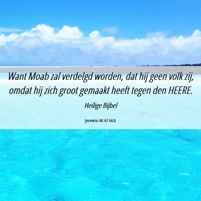 Picture 06 - Jeremia 48:42 NLD - Want Moab zal verdelgd worden, dat hij geen volk - Bible Verse Picture