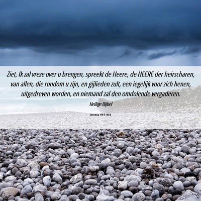 Picture 06 - Jeremia 49:5 NLD - Ziet, Ik zal vreze over u brengen, spreekt de - Bible Verse Picture