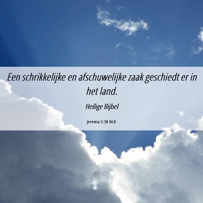 Picture 06 - Jeremia 5:30 NLD - Een schrikkelijke en afschuwelijke zaak geschiedt - Bible Verse Picture