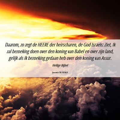 Picture 06 - Jeremia 50:18 NLD - Daarom, zo zegt de HEERE der heirscharen, de God - Bible Verse Picture