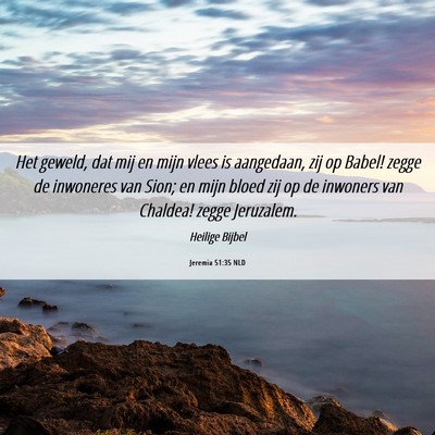 Picture 06 - Jeremia 51:35 NLD - Het geweld, dat mij en mijn vlees is aangedaan, - Bible Verse Picture