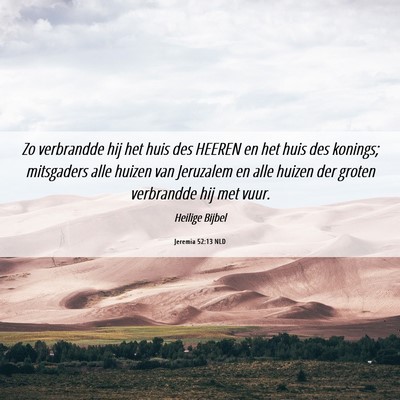 Picture 06 - Jeremia 52:13 NLD - Zo verbrandde hij het huis des HEEREN en het huis - Bible Verse Picture