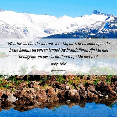 Picture 06 - Jeremia 6:20 NLD - Waartoe zal dan de wierook voor Mij uit Scheba - Bible Verse Picture