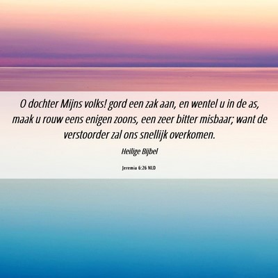 Picture 06 - Jeremia 6:26 NLD - O dochter Mijns volks! gord een zak aan, en - Bible Verse Picture
