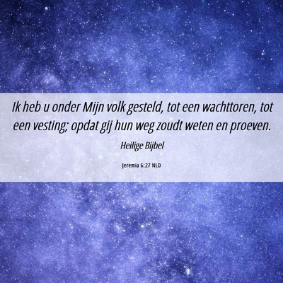 Picture 06 - Jeremia 6:27 NLD - Ik heb u onder Mijn volk gesteld, tot een - Bible Verse Picture