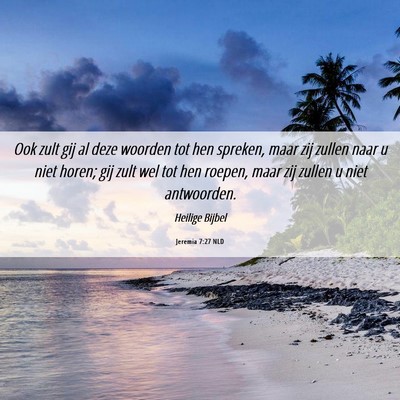 Picture 06 - Jeremia 7:27 NLD - Ook zult gij al deze woorden tot hen spreken, - Bible Verse Picture
