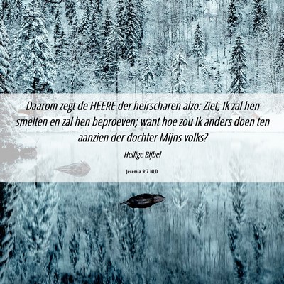 Picture 06 - Jeremia 9:7 NLD - Daarom zegt de HEERE der heirscharen alzo: Ziet, - Bible Verse Picture