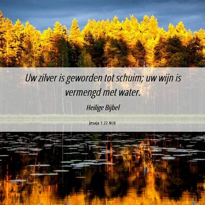 Picture 06 - Jesaja 1:22 NLD - Uw zilver is geworden tot schuim; uw wijn is - Bible Verse Picture