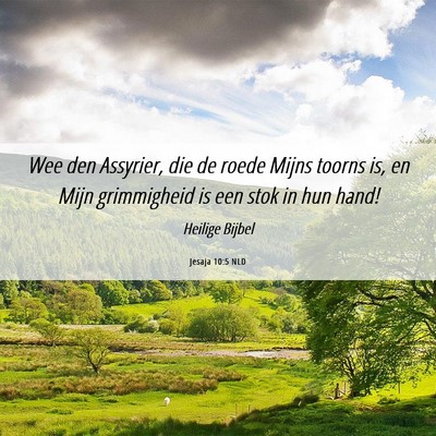 Picture 06 - Jesaja 10:5 NLD - Wee den Assyrier, die de roede Mijns toorns is, - Bible Verse Picture