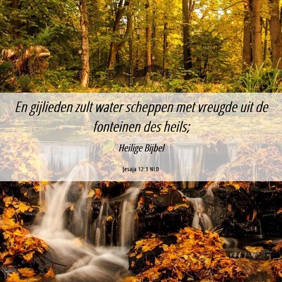 Picture 06 - Jesaja 12:3 NLD - En gijlieden zult water scheppen met vreugde uit - Bible Verse Picture