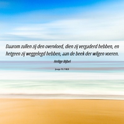 Picture 06 - Jesaja 15:7 NLD - Daarom zullen zij den overvloed, dien zij - Bible Verse Picture