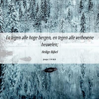Picture 06 - Jesaja 2:14 NLD - En tegen alle hoge bergen, en tegen alle - Bible Verse Picture