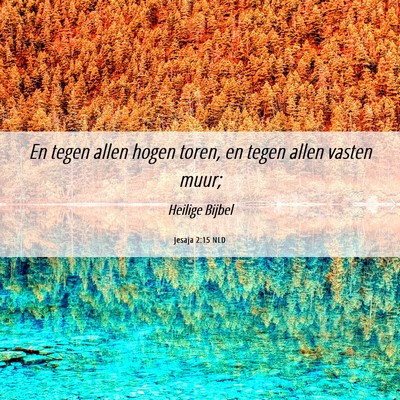 Picture 06 - Jesaja 2:15 NLD - En tegen allen hogen toren, en tegen allen vasten - Bible Verse Picture