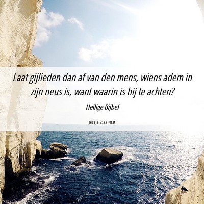 Picture 06 - Jesaja 2:22 NLD - Laat gijlieden dan af van den mens, wiens adem in - Bible Verse Picture