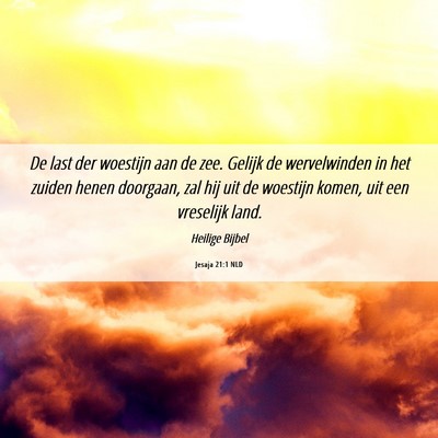 Picture 06 - Jesaja 21:1 NLD - De last der woestijn aan de zee. Gelijk de - Bible Verse Picture