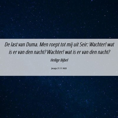 Picture 06 - Jesaja 21:11 NLD - De last van Duma. Men roept tot mij uit Seir: - Bible Verse Picture